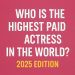 Who Is the Highest Paid Actress in the World