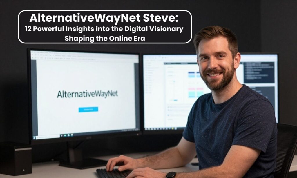 AlternativeWayNet Steve: 12 Powerful Insights into the Digital Visionary Shaping the Online Era