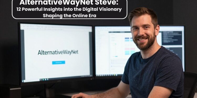 AlternativeWayNet Steve: 12 Powerful Insights into the Digital Visionary Shaping the Online Era