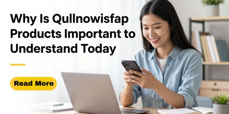 Why Is Qullnowisfap Products Important to Understand Today