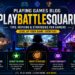 Playing Games Blog PlayBattleSquare: Tips, Reviews & Strategies for Gamers