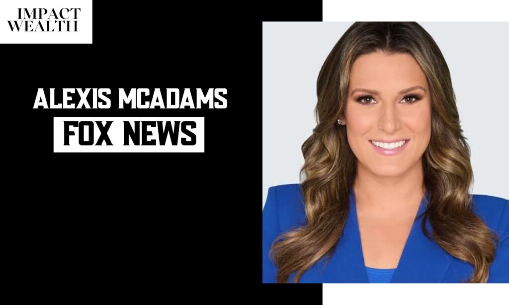 Alexis McAdams: Fox News Correspondent — Career, Background & Facts